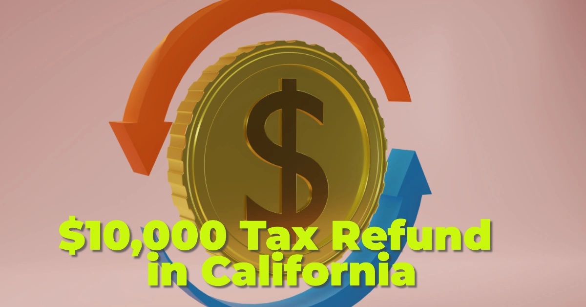 How to Qualify for a $10,000 Tax Refund from the IRS in California