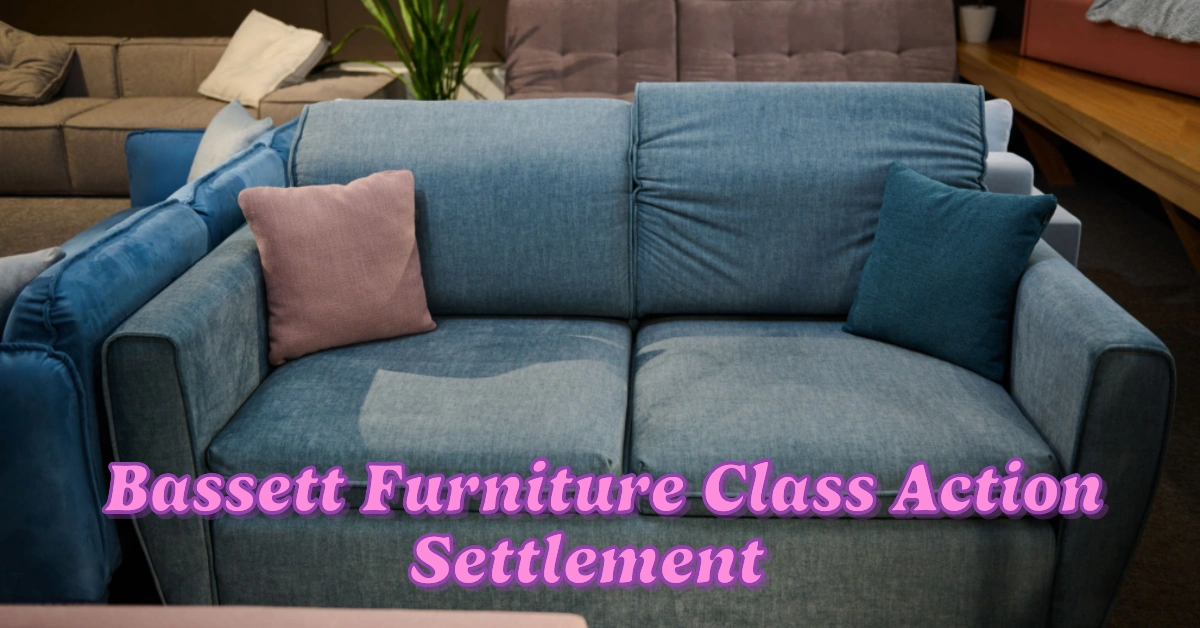 Bassett Furniture Class Action Settlement Compensation, Key Deadlines, and How to File a Claim