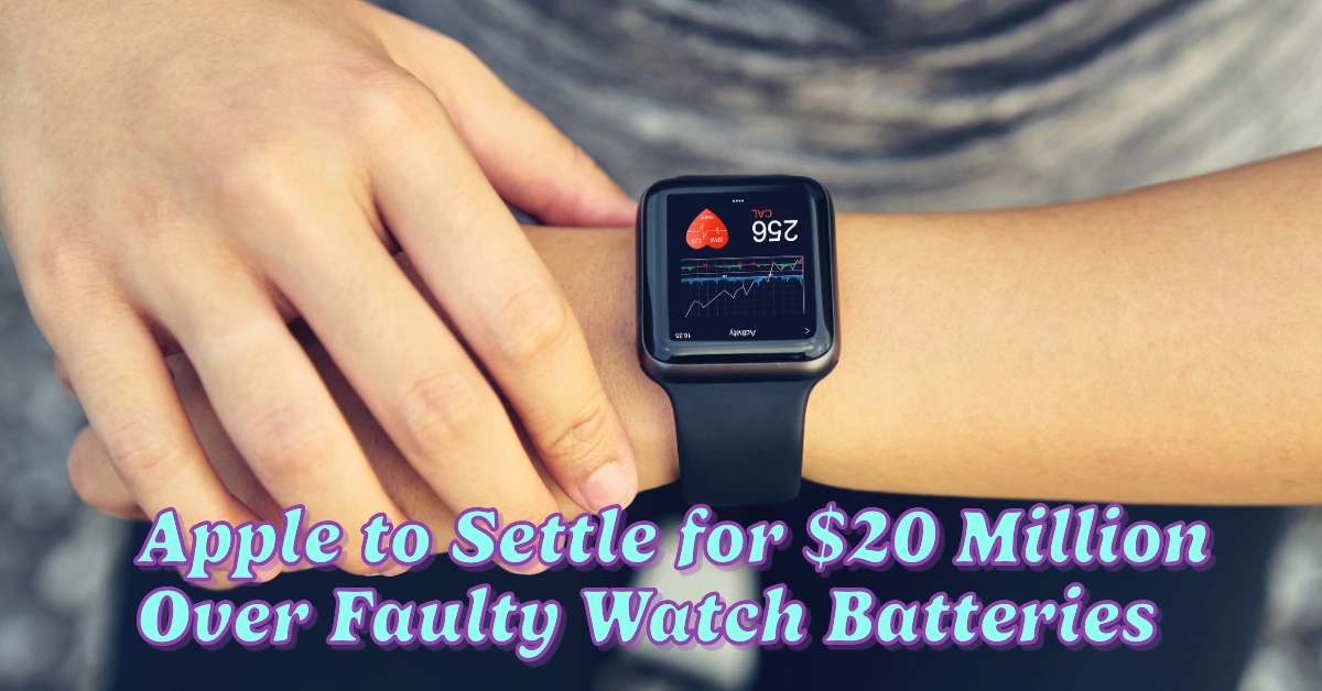 Apple to Settle for $20 Million Over Faulty Watch Batteries Find Out if You Qualify