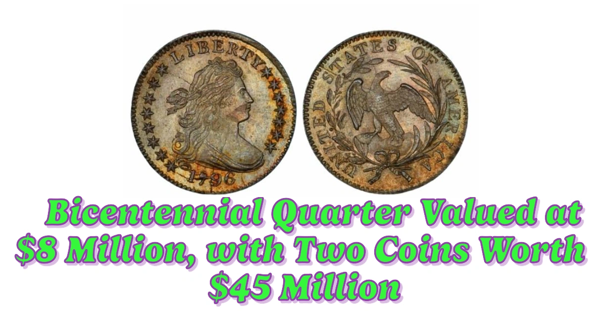 Bicentennial Quarter Valued at $8 Million, with Two Coins Worth Over $45 Million Do You Own Any?
