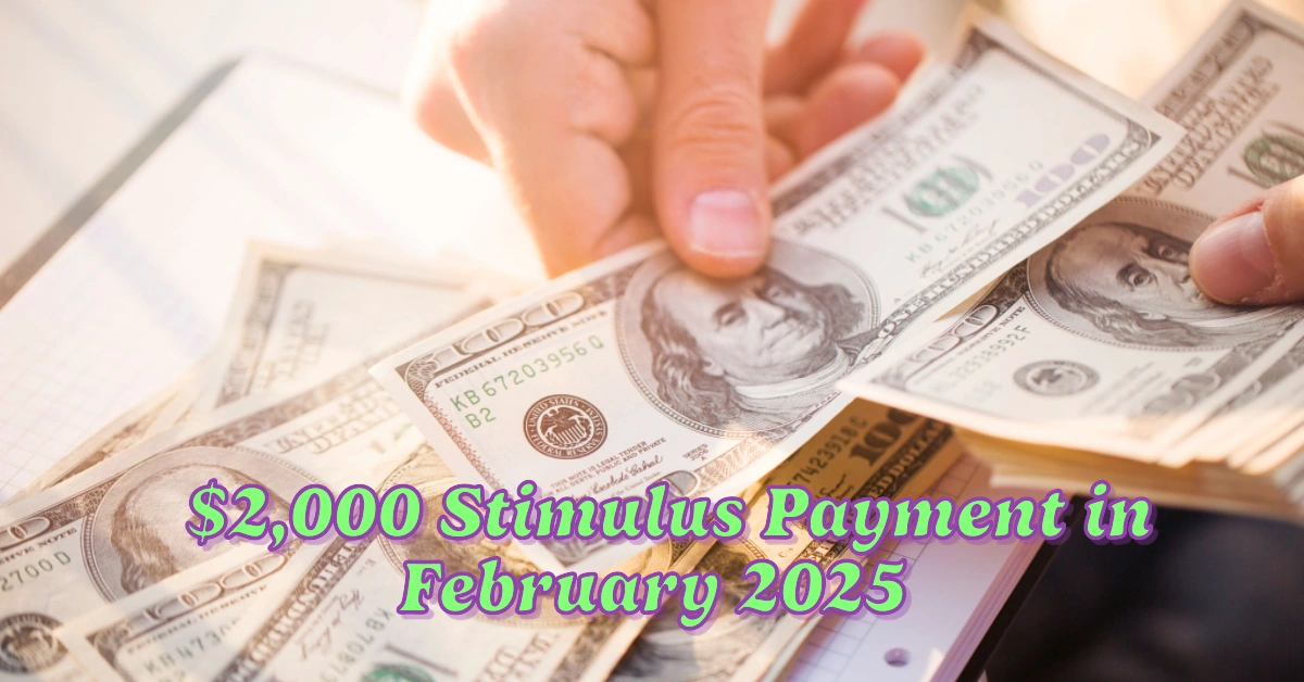 Who Qualifies for the $2,000 Stimulus Payment in February 2025 and When to Expect It