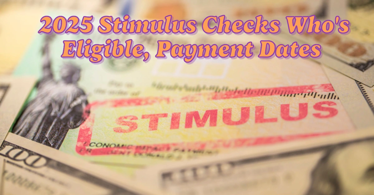 2025 Stimulus Checks Who’s Eligible, Payment Dates, and What You Need to Know