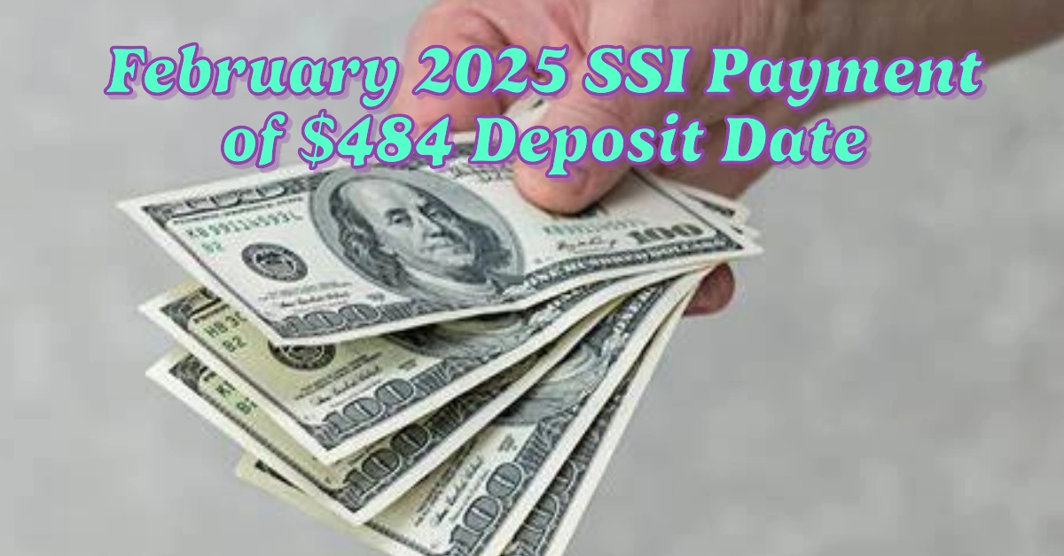 February 2025 SSI Payment of $484 Deposit Date and Eligibility Information