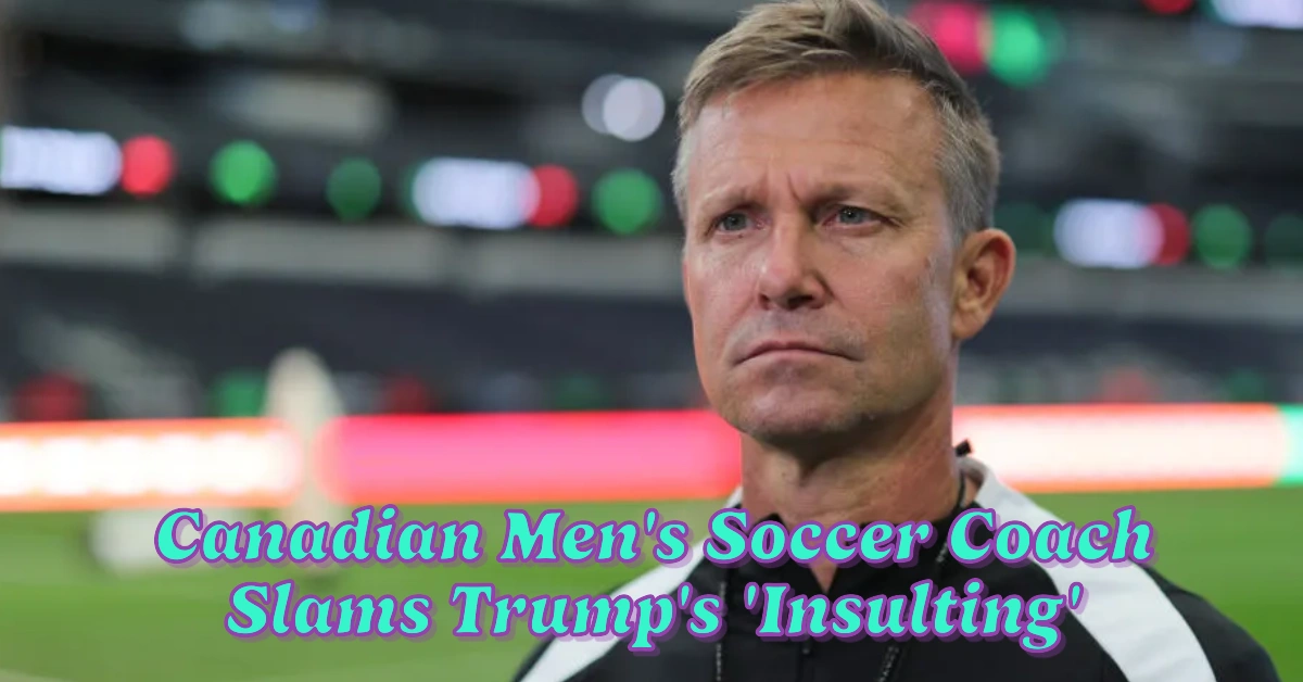 Canadian Men’s Soccer Coach Slams Trump’s ‘Insulting’ Comments