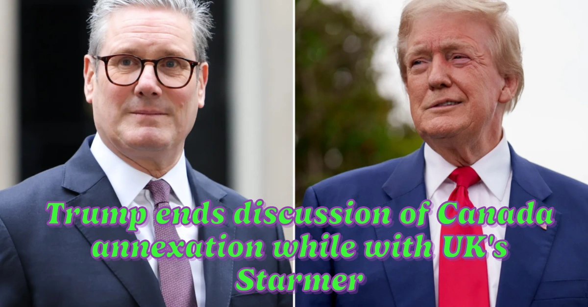 Trump ends discussion of Canada annexation while with UK’s Starmer ‘That’s enough