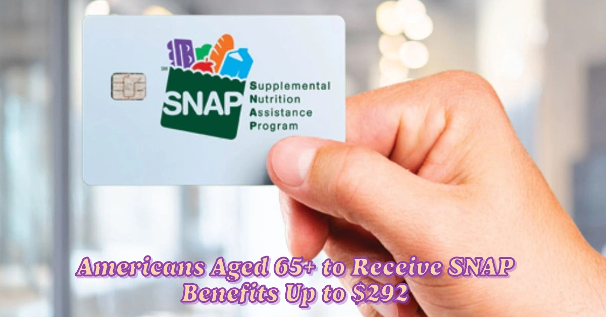 Americans Aged 65+ to Receive SNAP Benefits Up to $292 and SSI Starting April 1, 2025 Eligibility Criteria Apply