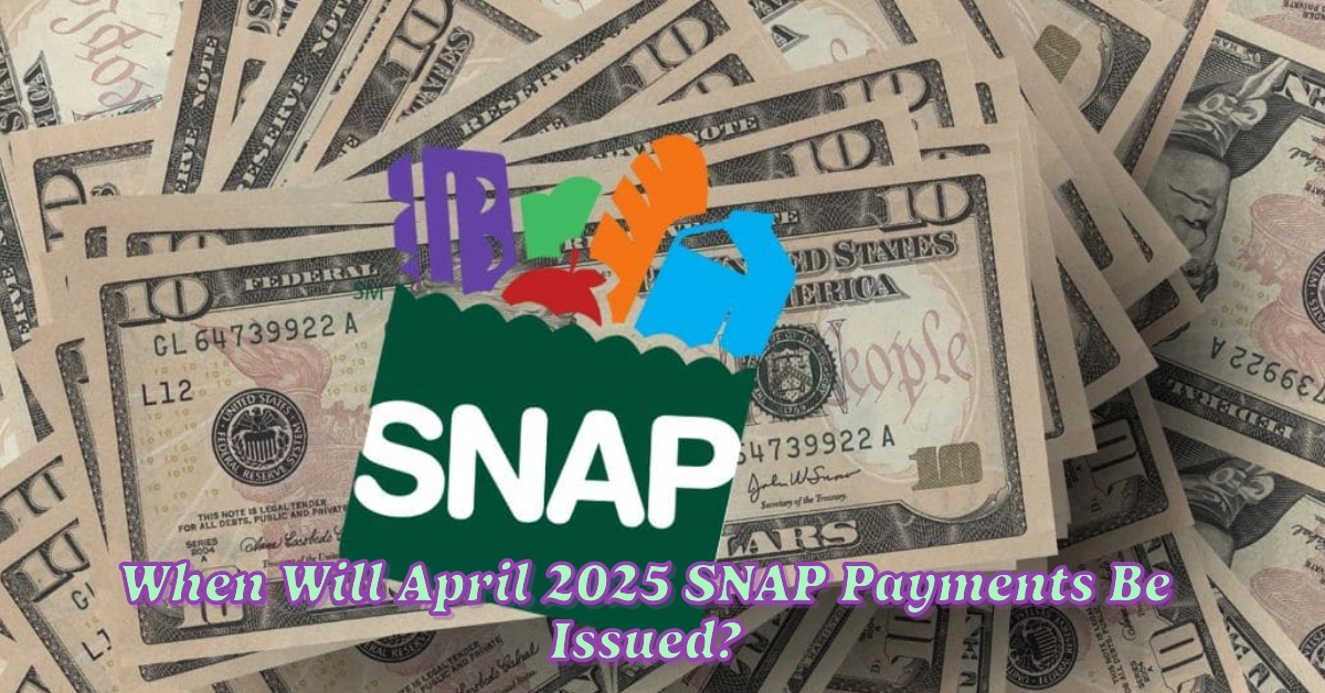 When Will April 2025 SNAP Payments Be Issued?