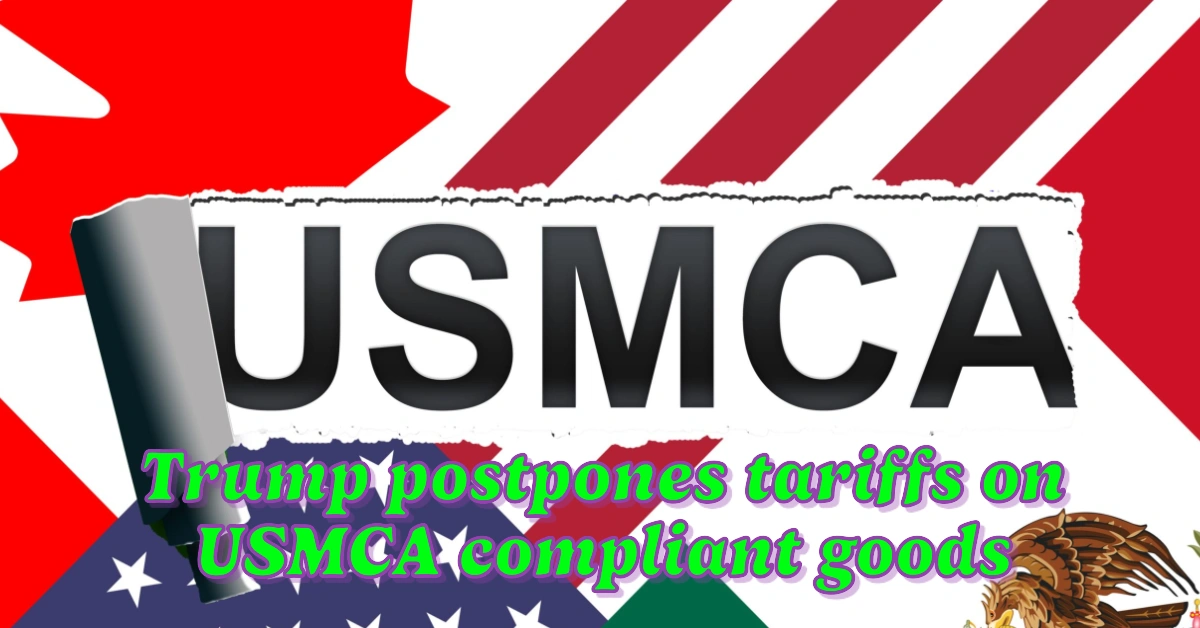 Trump postpones tariffs on USMCA compliant goods from Canada and Mexico