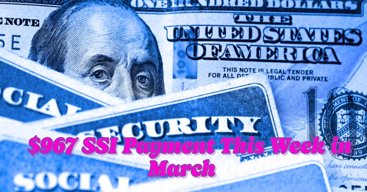 Many Are Not Receiving the $967 SSI Payment This Week in March Due to This Issue