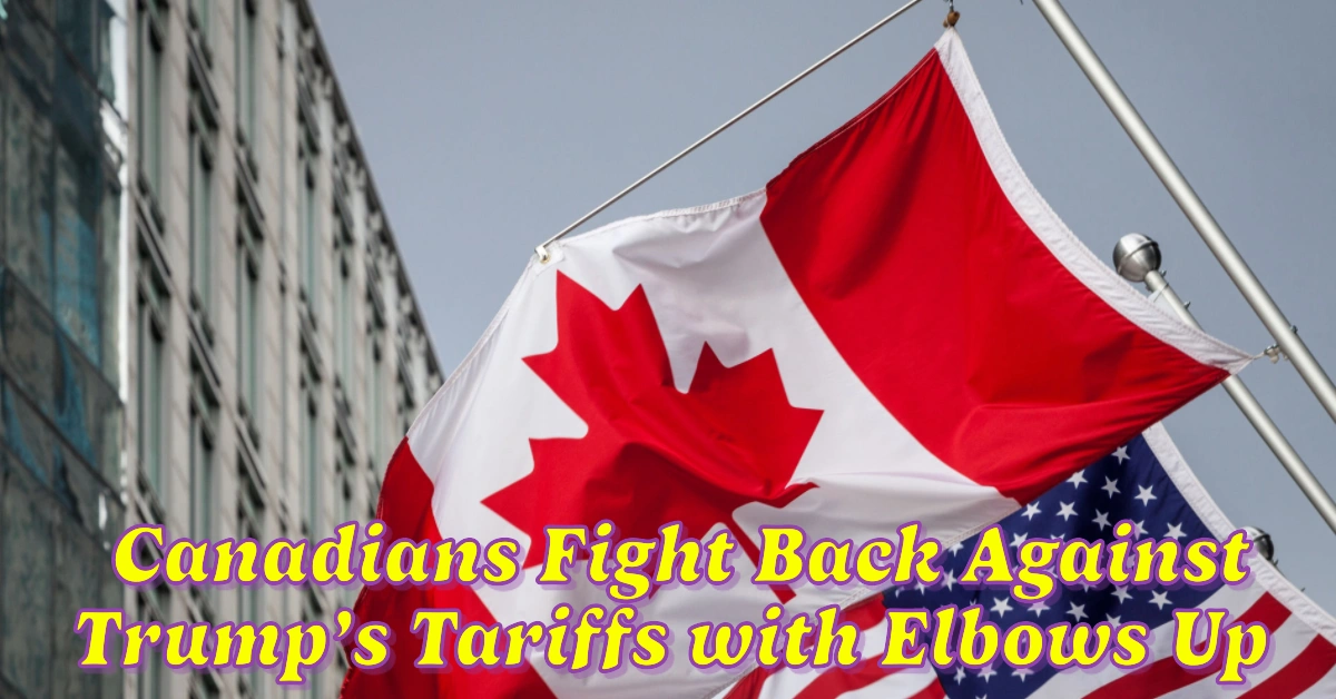 Canadians Fight Back Against Trump’s Tariffs with Elbows Up