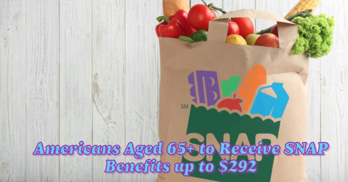 Americans Aged 65+ to Receive SNAP Benefits up to $292 and SSI Payments Starting April 1, 2025 Eligibility Criteria Apply