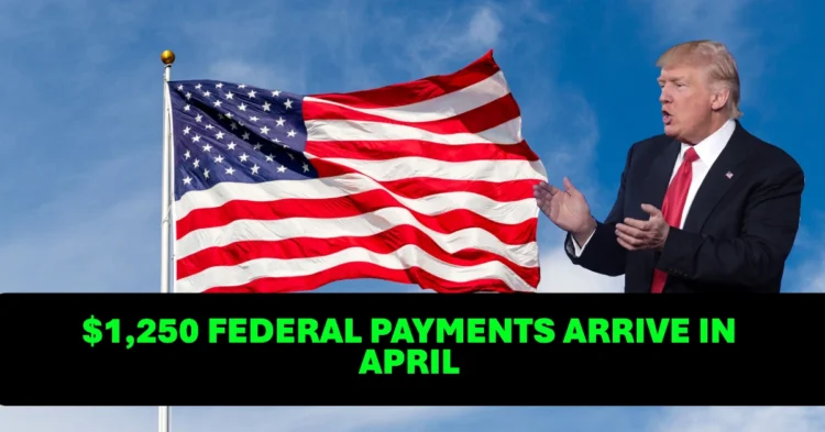 Surprise $1,250 Federal Payments Arrive in April See If You Qualify Today