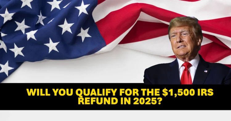 Will You Qualify for the $1,500 IRS Refund in 2025? Check Your Eligibility & Payment Dates