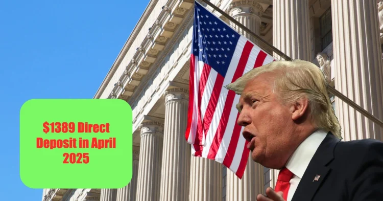 Everything You Need to Know About the $1389 Direct Deposit in April 2025