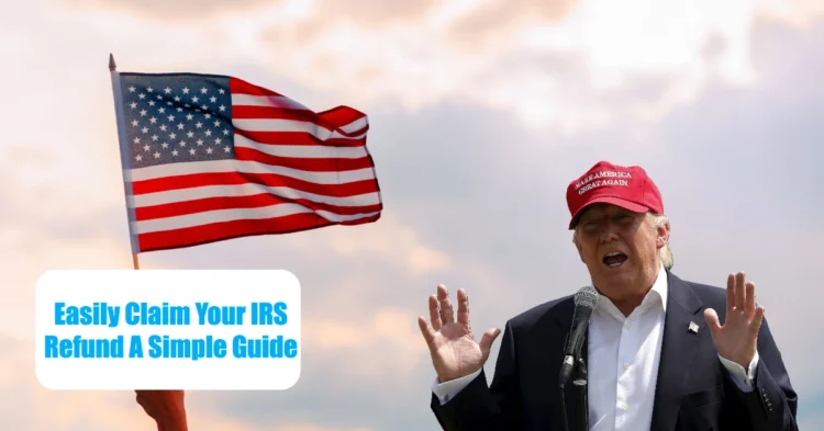Easily Claim Your IRS Refund A Simple Guide