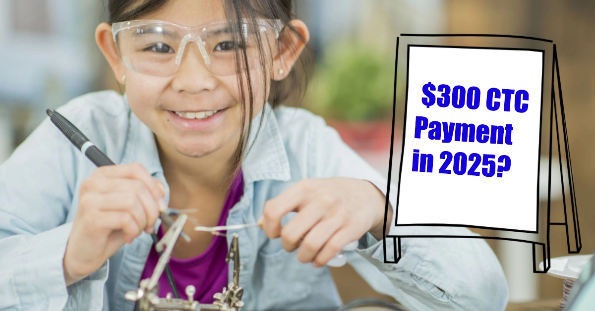 Will You Receive the $300 CTC Payment in 2025? Find Out the Starting Date