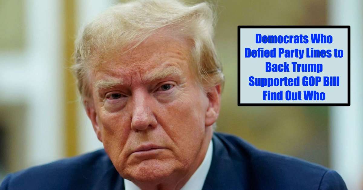 Democrats Who Defied Party Lines to Back Trump-Supported GOP Bill Find Out Who!