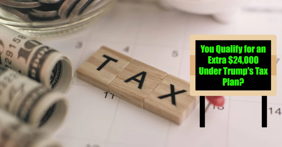 Could You Qualify for an Extra $24,000 Under Trump’s Tax Plan?